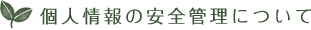 個人情報の安全管理について